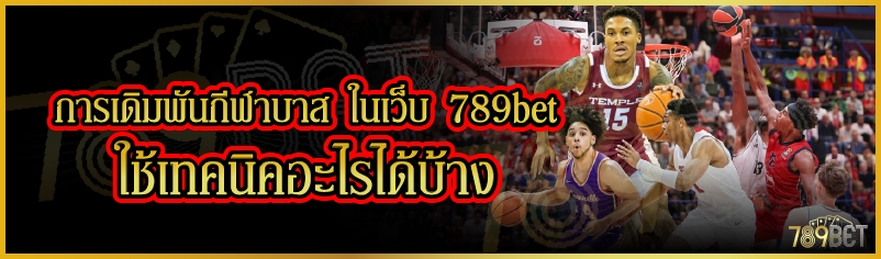 การเดิมพันกีฬาบาส ในเว็บ 789bet ใช้เทคนิคอะไรได้บ้าง