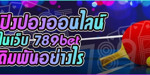กีฬาปิงปองออนไลน์ ในเว็บ 789bet เดิมพันอย่างไร